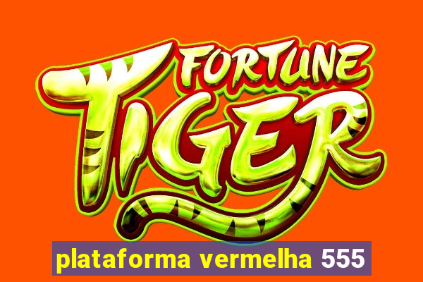 plataforma vermelha 555